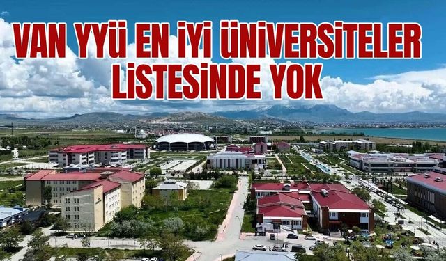 Van YYÜ en iyi üniversiteler listesinde yok