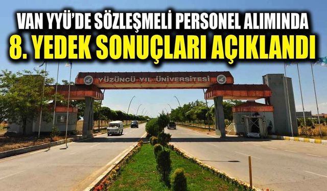 Van YYÜ’de sözleşmeli personel alımında 8. yedek sonuçları açıklandı