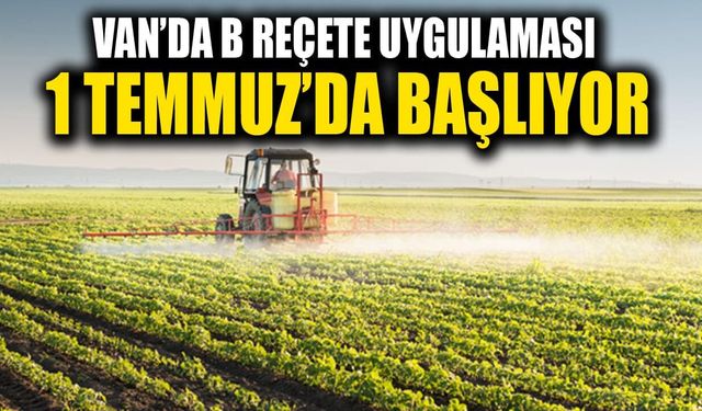 Van’da B reçete uygulaması 1 Temmuz’da başlıyor