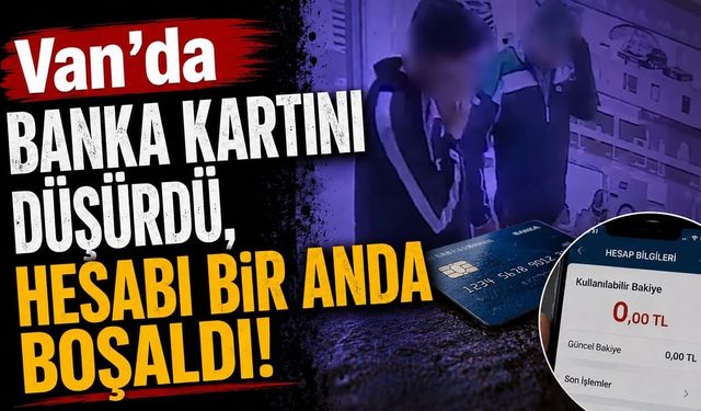 Van’da banka kartını düşürdü, hesabı bir anda boşaldı!