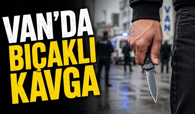 Van’da bıçaklı kavga! Yaralı var