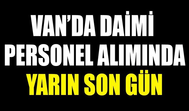 Van’da sürekli personel alımında yarın son gün!