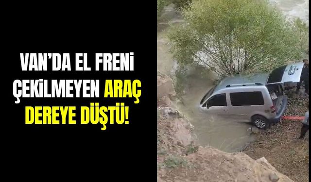 Van’da el freni çekilmeyen araç dereye düştü!