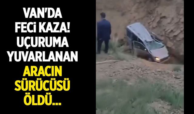 Van'da feci kaza! Uçuruma yuvarlanan aracın sürücüsü öldü...