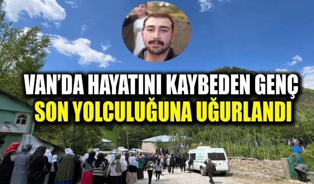 Van’da hayatını kaybeden genç, son yolculuğuna uğurlandı