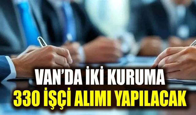Van’da iki kuruma 330 işçi alımı yapılacak