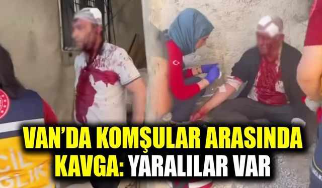 Van’da komşular arasında kavga: Yaralılar var