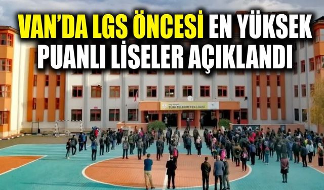 Van’da LGS öncesi en yüksek puanlı liseler açıklandı