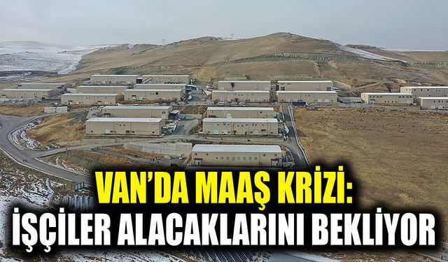 Van’da maaş krizi: İşçiler alacaklarını bekliyor
