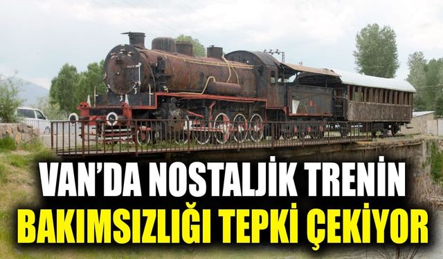 Van’da nostaljik trenin bakımsızlığı tepki çekiyor