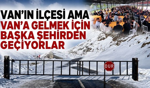 Van’ın ilçesi ama Van’a gelmek için başka şehirden geçiyorlar