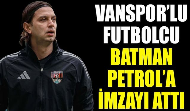 Vanspor’lu futbolcu Batman Petrol’a imzayı attı