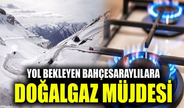 Yol bekleyen Bahçesaraylılara doğalgaz müjdesi