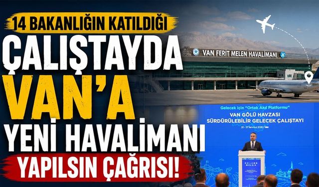 14 bakanlığın katıldığı çalıştayda Van'a yeni havalimanı yapılsın çağrısı!