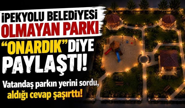 İpekyolu Belediyesi olmayan parkı “onardık” diye paylaştı!
