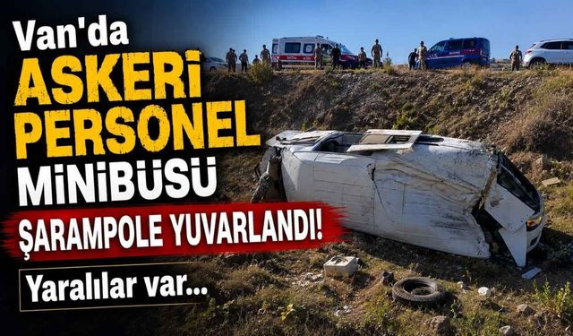 Son dakika: Van'da askeri personel minibüsü şarampole yuvarlandı!