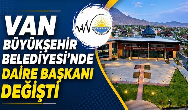Van Büyükşehir Belediyesi’nde daire başkanı değişti
