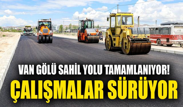 Van Gölü Sahil Yolu tamamlanıyor! Çalışmalar sürüyor