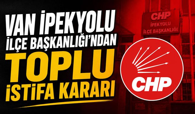 Van İpekyolu İlçe Başkanlığı'ndan toplu istifa kararı