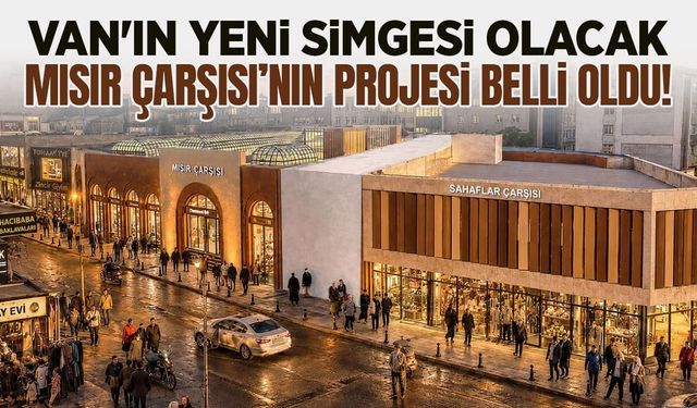 Van Mısır Çarşısı’nın yeni projesi belli oldu!