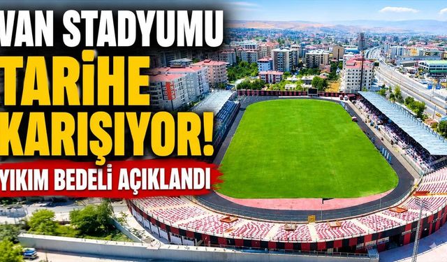 Van stadyumu tarihe karışıyor! Yıkım bedeli açıklandı