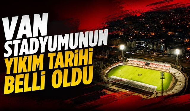 Van stadyumunun yıkım tarihi belli oldu