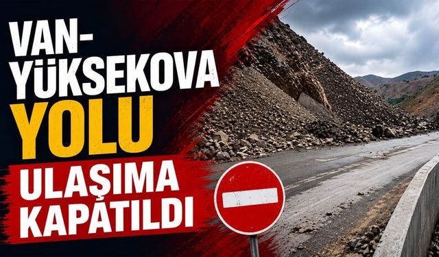 Van- Yüksekova yolu ulaşıma kapatıldı