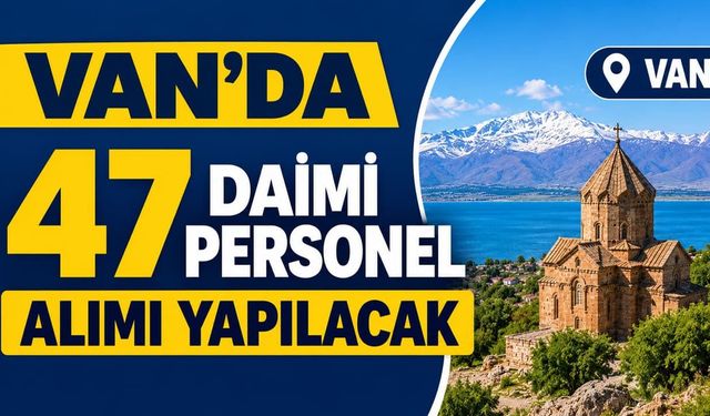 Van’da 47 daimi personel alımı yapılacak