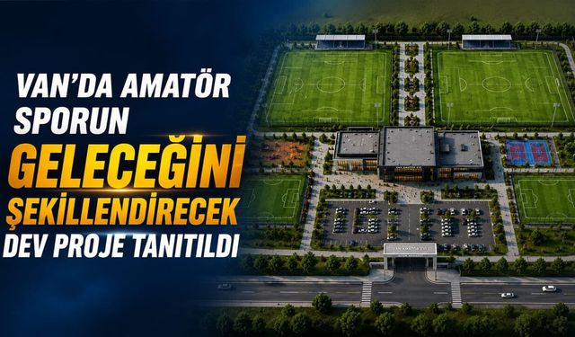 Van'da amatör sporun geleceğini şekillendirecek dev proje tanıtıldı
