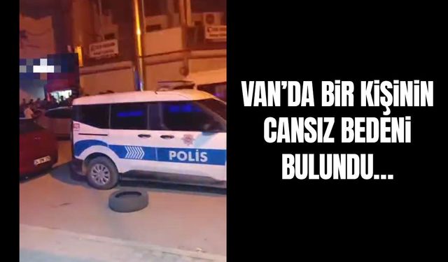 Van’da bir kişinin cansız bedeni bulundu…