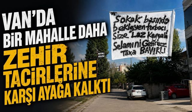 Van'da bir mahalle daha zehir tacirlerine karşı ayağa kalktı