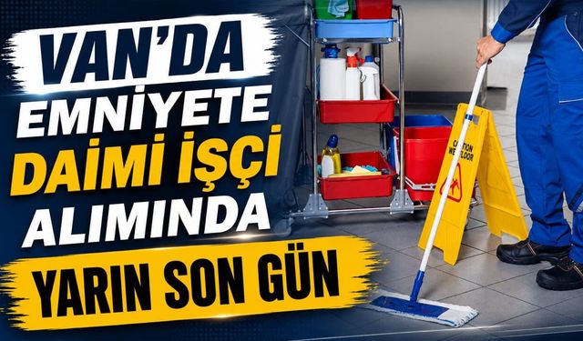 Van’da emniyete daimi işçi alımında yarın son gün