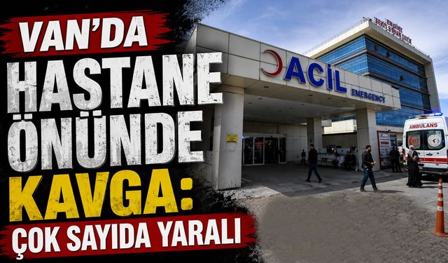 Van'da hastane önünde kavga: Çok sayıda yaralı