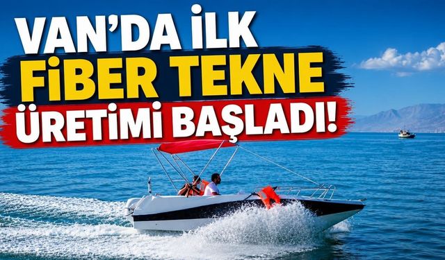 Van'da ilk fiber tekne üretimi başladı!