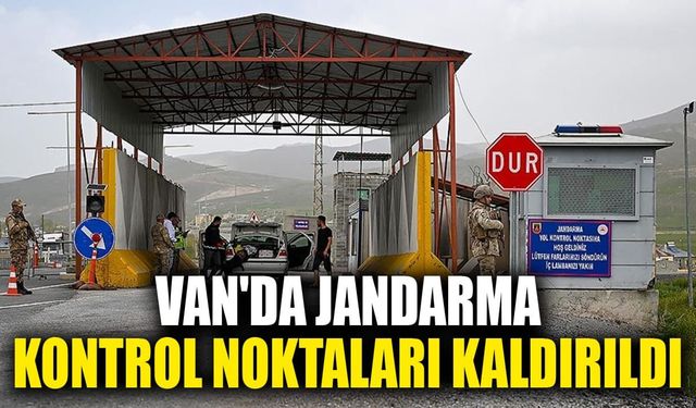 Van'da jandarma kontrol noktaları kaldırıldı