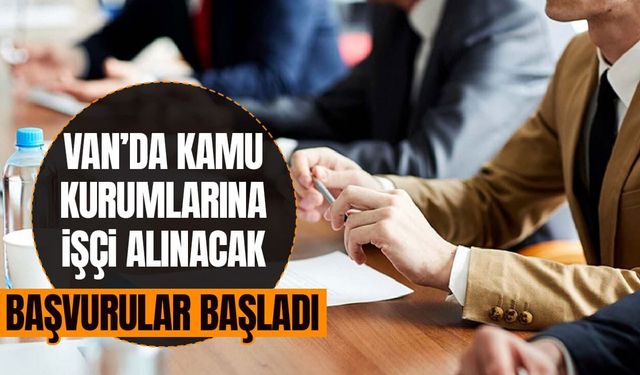 Van’da kamu kurumlarına işçi alınacak! Başvurular başladı…