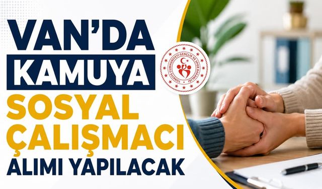 Van'da kamuya sosyal çalışmacı alımı yapılacak