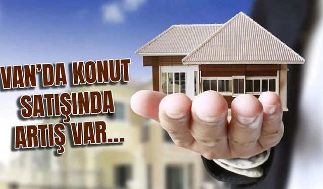 Van’da konut ve işyeri satışı arttı!