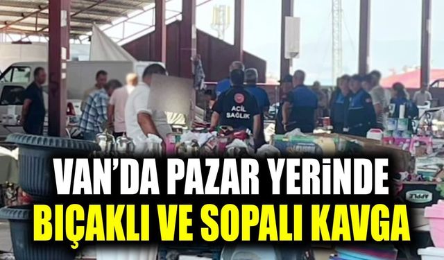 Van’da pazar yerinde bıçaklı ve sopalı kavga