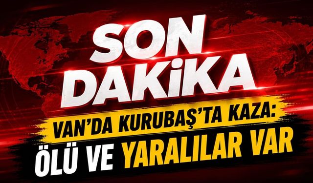 Van’da son dakika! Kurubaş’ta kaza: Ölü ve yaralılar var