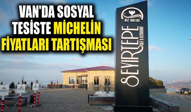 Van'da sosyal tesiste Michelin fiyatları tartışması