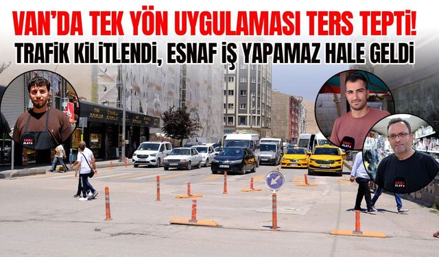 Van’da tek yön uygulaması ters tepti! Trafik kilitlendi, esnaf iş yapamaz hale geldi
