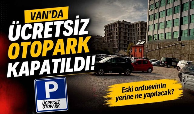 Van’da ücretsiz otopark kapatıldı! Eski orduevinin yerine ne yapılacak?