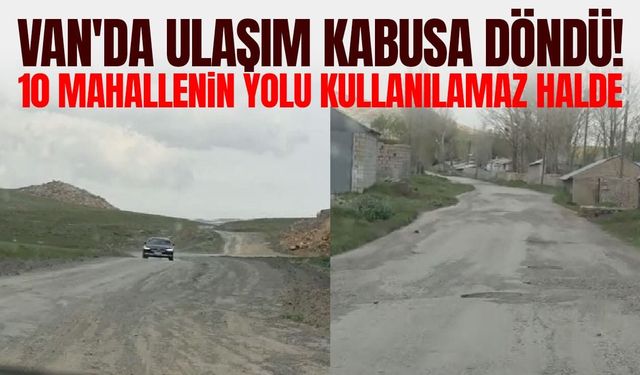 Van'da ulaşım kabusa döndü! 10 mahallenin yolu kullanılamaz halde