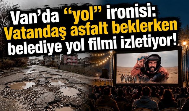 Van’da “yol” ironisi: Vatandaş asfalt bekliyor, belediye film izletiyor!