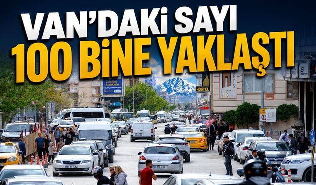 Van’daki sayı 100 bine yaklaştı