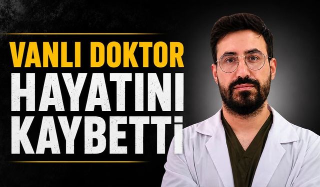 Vanlı doktor hayatını kaybetti
