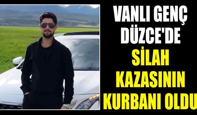 Vanlı genç Düzce'de silah kazasının kurbanı oldu