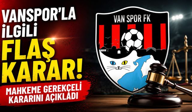 Vanspor’la ilgili flaş karar! Mahkeme gerekçeli kararını açıkladı