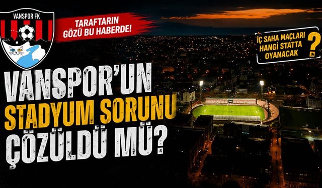Vanspor’un stadyum sorunu çözüldü mü?